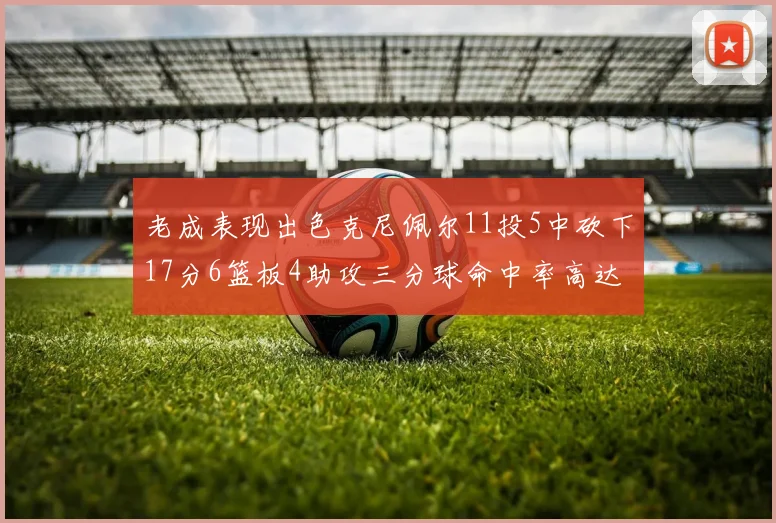 老成表现出色克尼佩尔11投5中砍下17分6篮板4助攻三分球命中率高达44