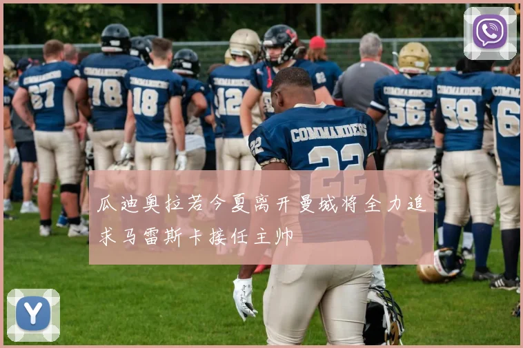 瓜迪奥拉若今夏离开曼城将全力追求马雷斯卡接任主帅