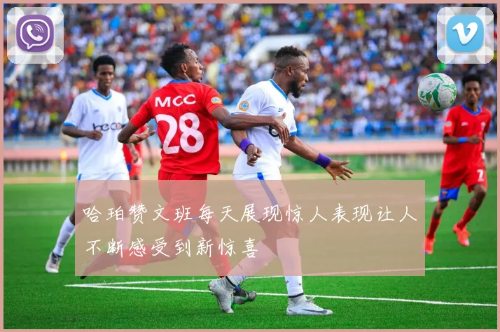 哈珀赞文班每天展现惊人表现让人不断感受到新惊喜