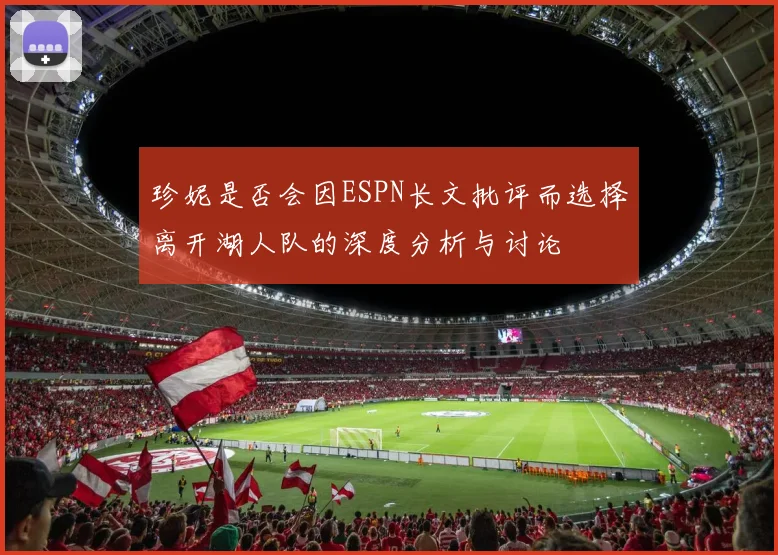 珍妮是否会因ESPN长文批评而选择离开湖人队的深度分析与讨论